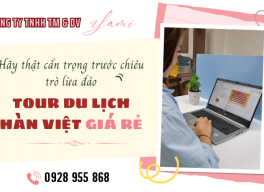 Cẩn trọng chiêu trò lừa đảo tour du lịch Hàn - Việt giá rẻ